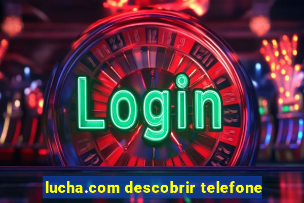 lucha.com descobrir telefone